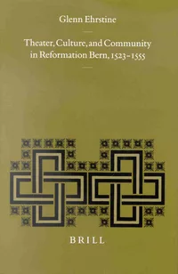 cover of "Theater, Culture, and Community in Reformation Bern" by Glenn Ehrstine