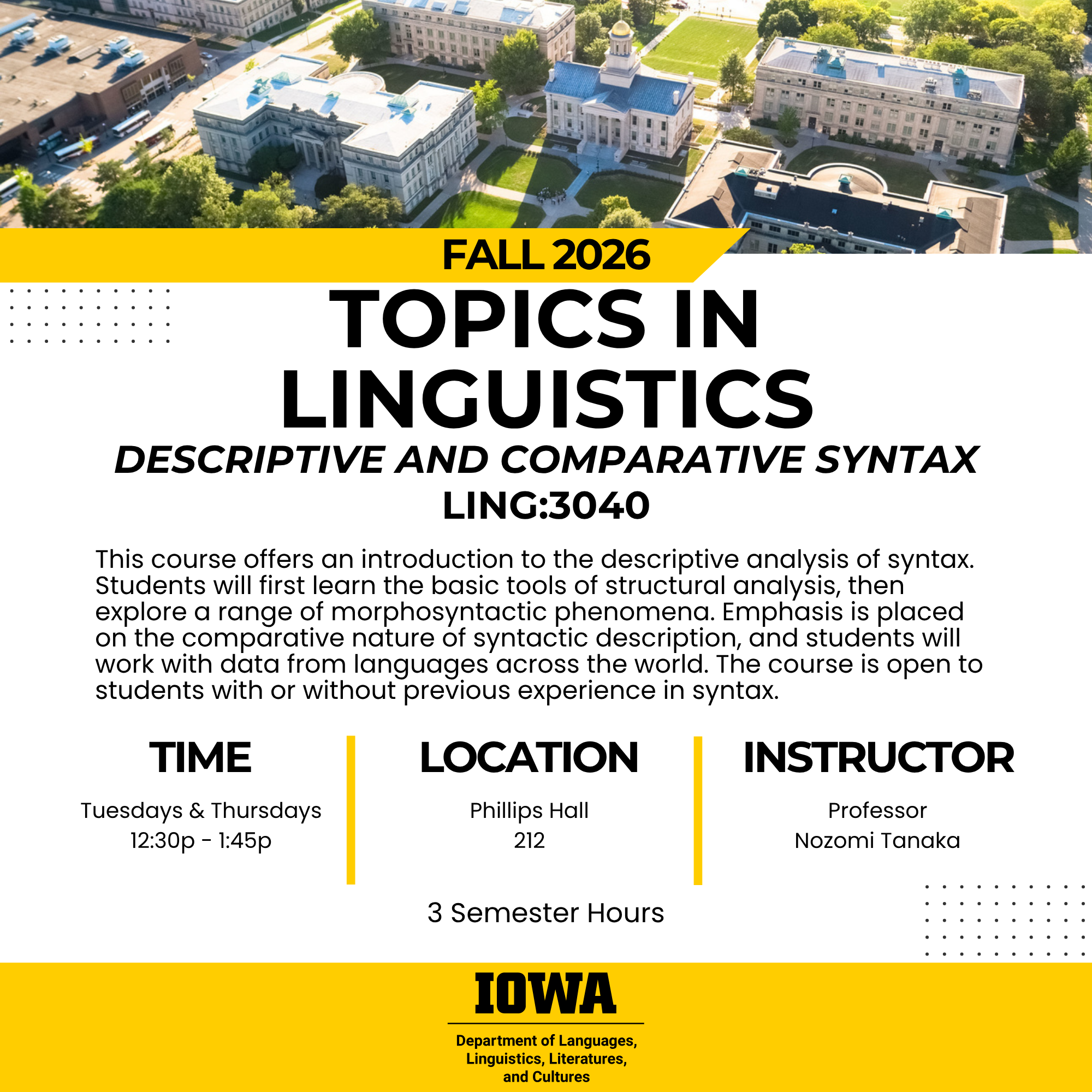 Topics in Linguistics Descriptive and Comparative Syntax LING:3040 This course offers an introduction to the descriptive analysis of syntax. Students will first learn the basic tools of structural analysis, then explore a range of morphosyntactic phenomena. Emphasis is placed on the comparative nature of syntactic description, and students will work with data from languages across the world. The course is open to students with or without previous experience in syntax.
